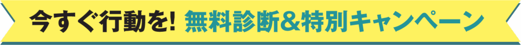 今すぐ行動を！無料診断＆特別キャンペーン